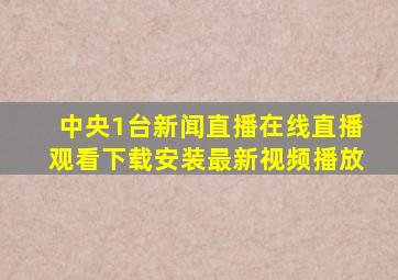 中央1台新闻直播在线直播观看下载安装最新视频播放