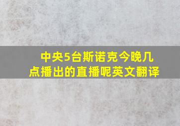 中央5台斯诺克今晚几点播出的直播呢英文翻译