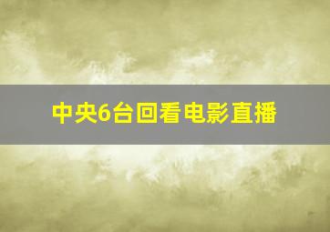 中央6台回看电影直播