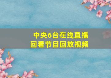 中央6台在线直播回看节目回放视频