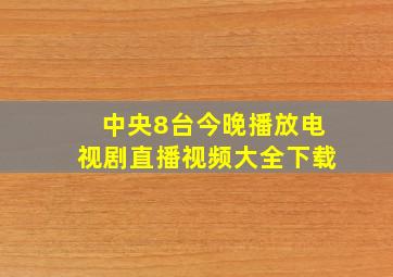 中央8台今晚播放电视剧直播视频大全下载