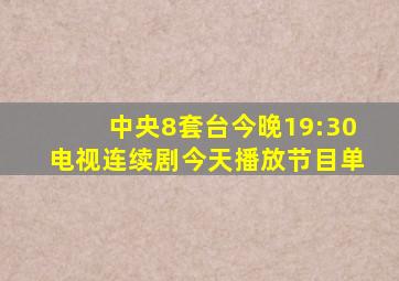 中央8套台今晚19:30电视连续剧今天播放节目单