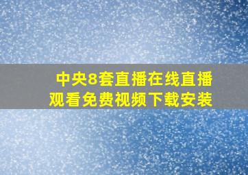 中央8套直播在线直播观看免费视频下载安装