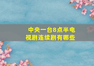 中央一台8点半电视剧连续剧有哪些