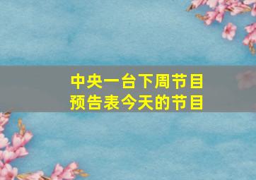 中央一台下周节目预告表今天的节目