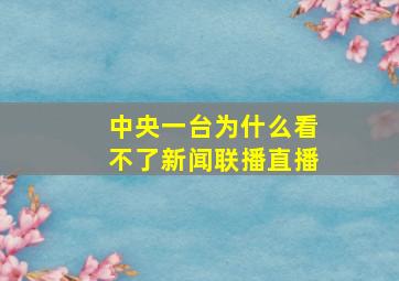 中央一台为什么看不了新闻联播直播