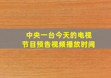 中央一台今天的电视节目预告视频播放时间