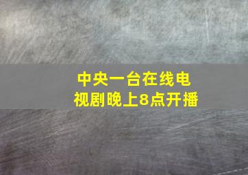 中央一台在线电视剧晚上8点开播