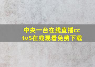 中央一台在线直播cctv5在线观看免费下载