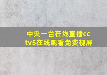 中央一台在线直播cctv5在线观看免费视屏