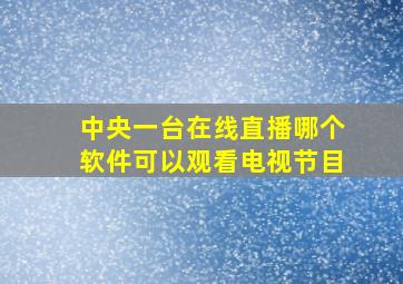 中央一台在线直播哪个软件可以观看电视节目