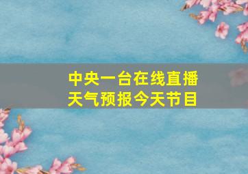 中央一台在线直播天气预报今天节目