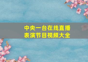 中央一台在线直播表演节目视频大全