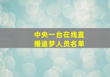 中央一台在线直播追梦人员名单