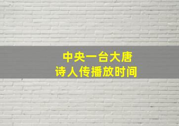 中央一台大唐诗人传播放时间