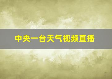 中央一台天气视频直播