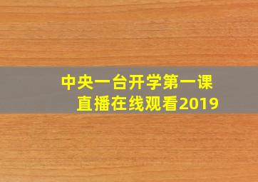 中央一台开学第一课直播在线观看2019