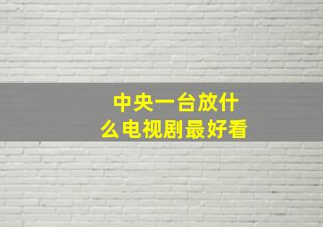 中央一台放什么电视剧最好看