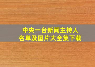 中央一台新闻主持人名单及图片大全集下载