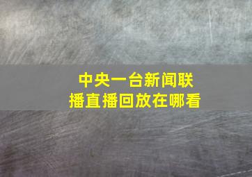 中央一台新闻联播直播回放在哪看