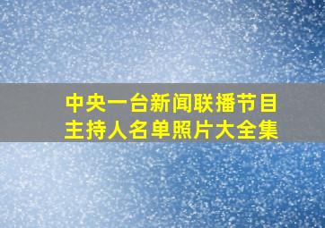 中央一台新闻联播节目主持人名单照片大全集