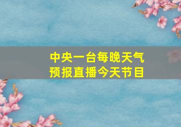 中央一台每晚天气预报直播今天节目