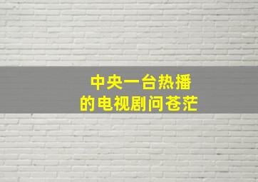 中央一台热播的电视剧问苍茫