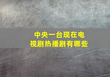 中央一台现在电视剧热播剧有哪些