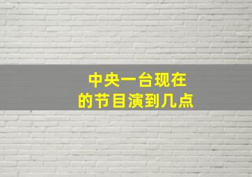 中央一台现在的节目演到几点