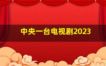 中央一台电视剧2023