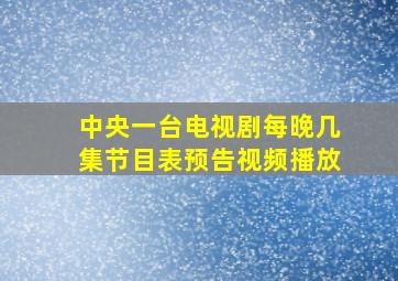 中央一台电视剧每晚几集节目表预告视频播放