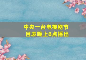 中央一台电视剧节目表晚上8点播出