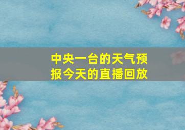 中央一台的天气预报今天的直播回放