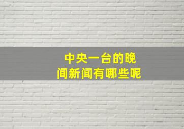 中央一台的晚间新闻有哪些呢