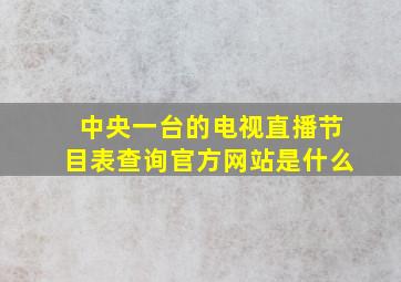 中央一台的电视直播节目表查询官方网站是什么