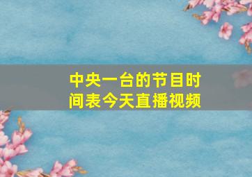 中央一台的节目时间表今天直播视频