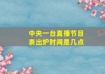 中央一台直播节目表出炉时间是几点