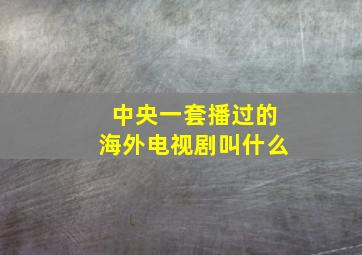 中央一套播过的海外电视剧叫什么