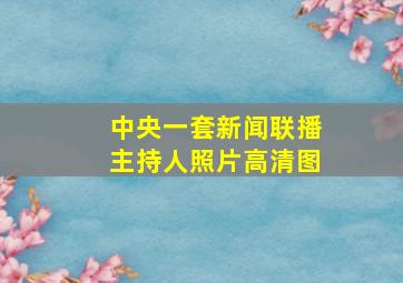 中央一套新闻联播主持人照片高清图