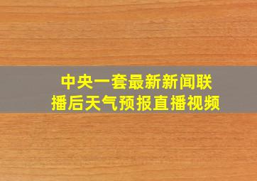 中央一套最新新闻联播后天气预报直播视频