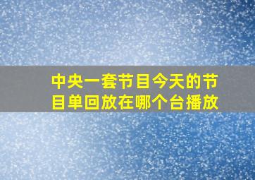 中央一套节目今天的节目单回放在哪个台播放