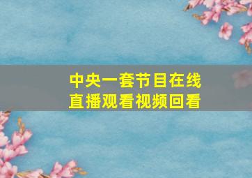 中央一套节目在线直播观看视频回看