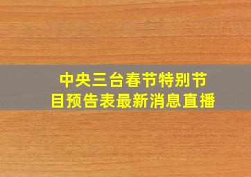 中央三台春节特别节目预告表最新消息直播