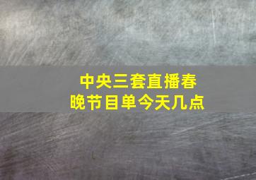 中央三套直播春晚节目单今天几点