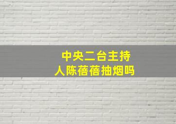 中央二台主持人陈蓓蓓抽烟吗