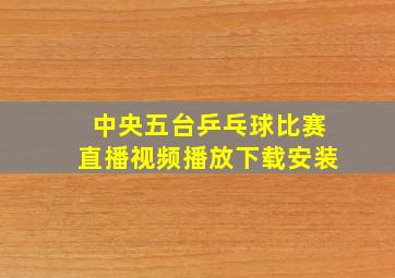 中央五台乒乓球比赛直播视频播放下载安装