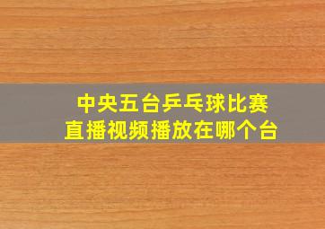 中央五台乒乓球比赛直播视频播放在哪个台