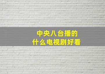 中央八台播的什么电视剧好看