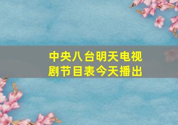 中央八台明天电视剧节目表今天播出