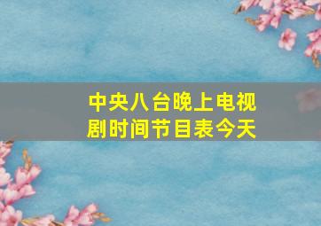 中央八台晚上电视剧时间节目表今天